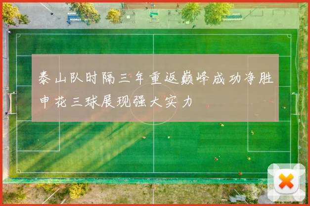 泰山队时隔三年重返巅峰成功净胜申花三球展现强大实力