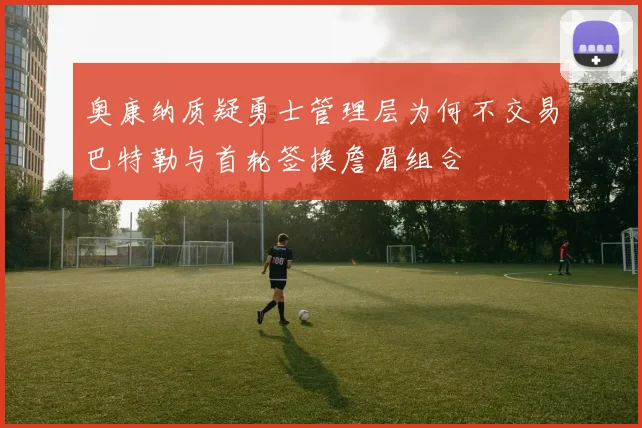 奥康纳质疑勇士管理层为何不交易巴特勒与首轮签换詹眉组合