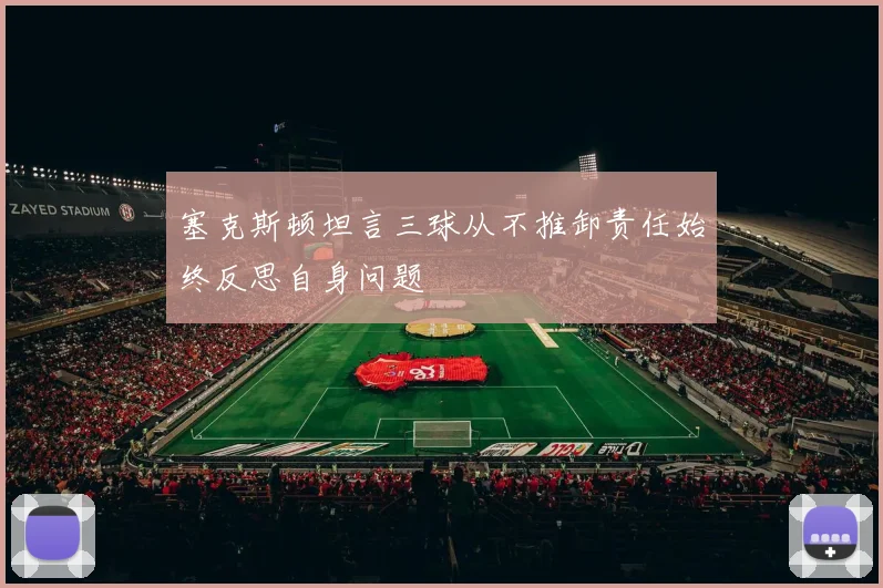 塞克斯顿坦言三球从不推卸责任始终反思自身问题